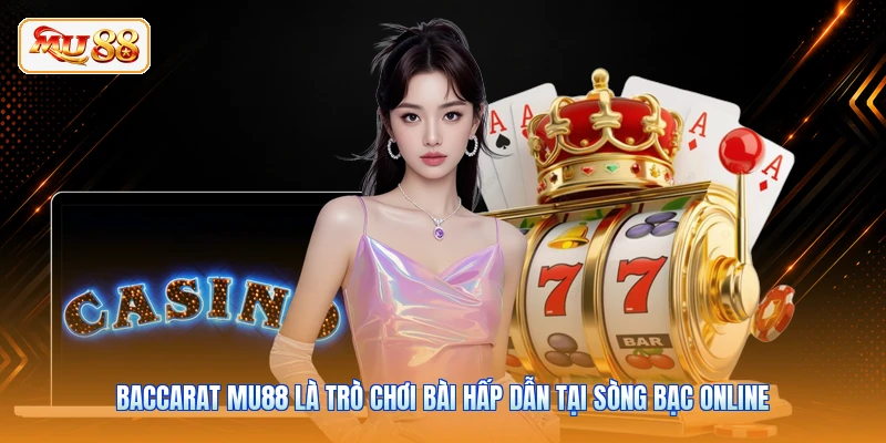 Baccarat MU88 là trò chơi bài hấp dẫn tại sòng bạc online
