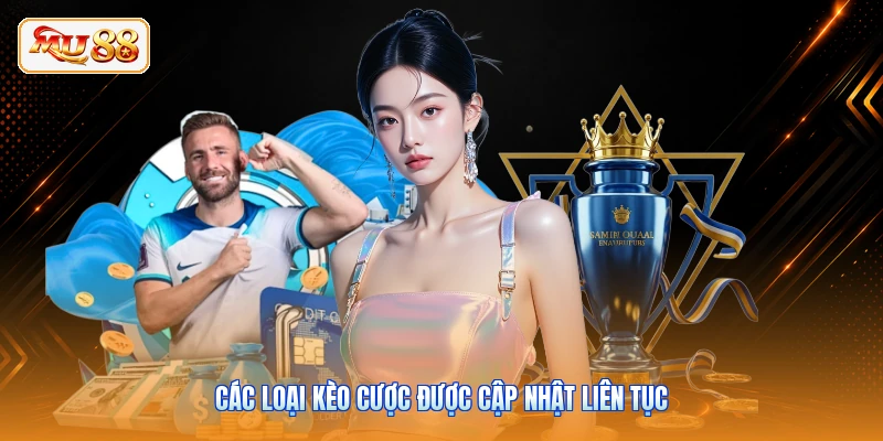 Các loại kèo cược được cập nhật liên tục