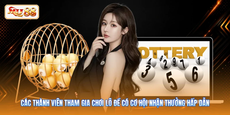 Các thành viên tham gia chơi lô đề có cơ hội nhận thưởng hấp dẫn