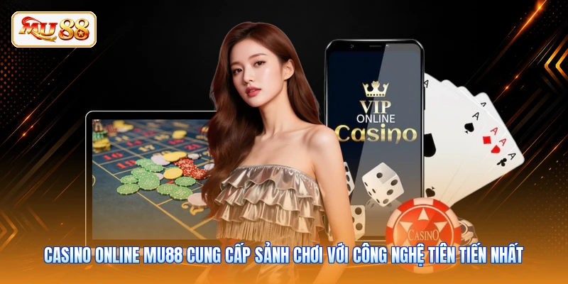 Casino online MU88 cung cấp sảnh chơi với công nghệ tiên tiến nhất