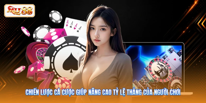Chiến lược cá cược giúp nâng cao tỷ lệ thắng của người chơi