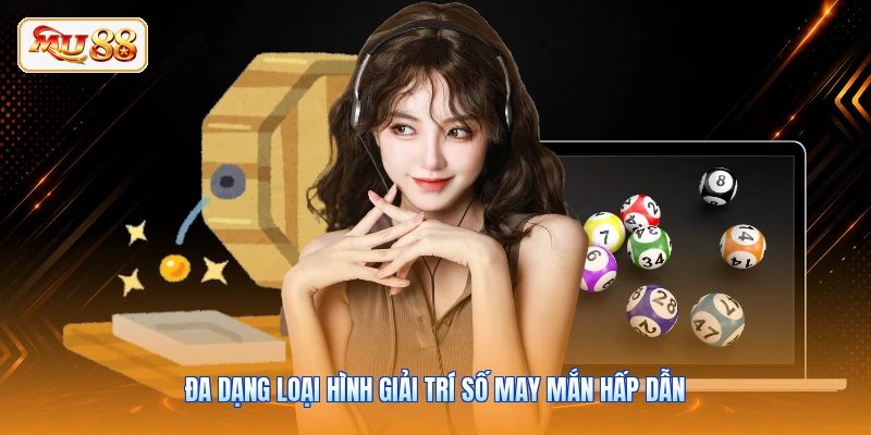 Đa dạng loại hình giải trí số may mắn hấp dẫn
