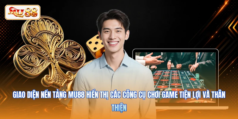 Giao diện nền tảng MU88 hiển thị các công cụ chơi game tiện lợi và thân thiện