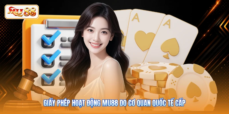 Giấy phép hoạt động MU88 do cơ quan quốc tế cấp