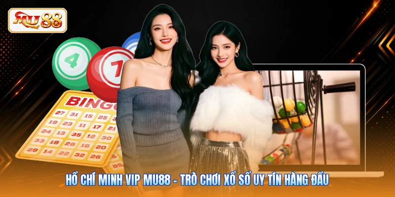 Hồ Chí Minh Vip MU88 – Trò Chơi Xổ Số Uy Tín Hàng Đầu