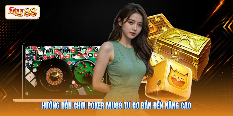 Hướng Dẫn Chơi Poker MU88 Từ Cơ Bản Đến Nâng Cao