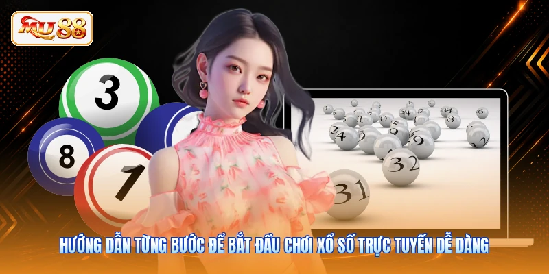 Hướng dẫn từng bước để bắt đầu chơi xổ số trực tuyến dễ dàng