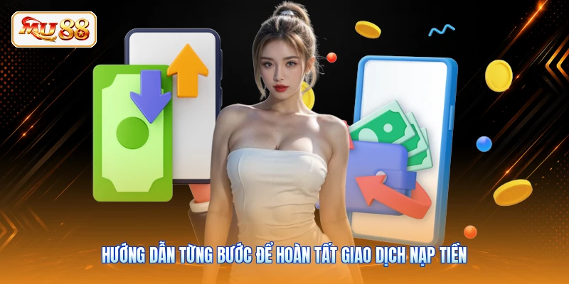 Hướng dẫn từng bước để hoàn tất giao dịch nạp tiền