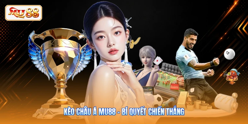 Kèo Châu Á MU88 - Bí Quyết Chiến Thắng