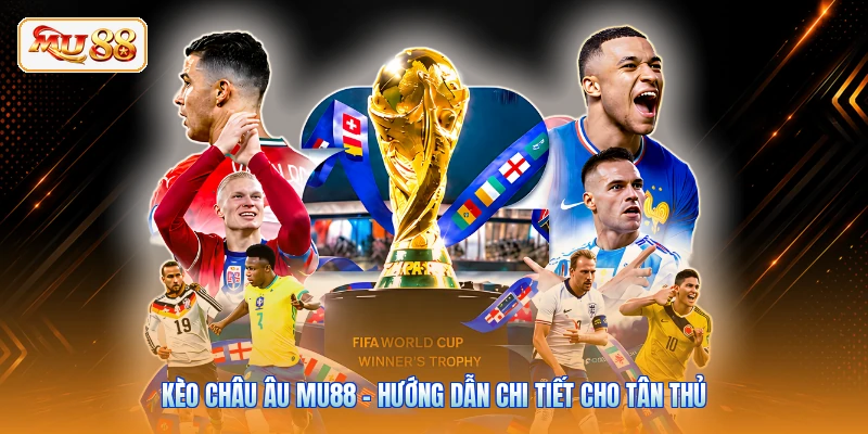 Kèo Châu Âu MU88 - Hướng Dẫn Chi Tiết Cho Tân Thủ