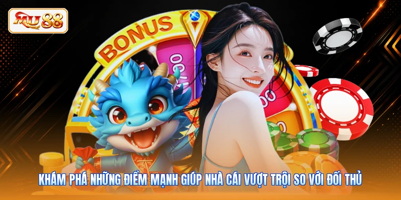 Khám phá những điểm mạnh giúp nhà cái vượt trội so với đối thủ