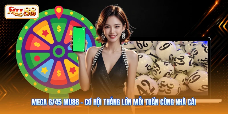 Mega 6/45 MU88 - Cơ Hội Thắng Lớn Mỗi Tuần Cùng Nhà Cái