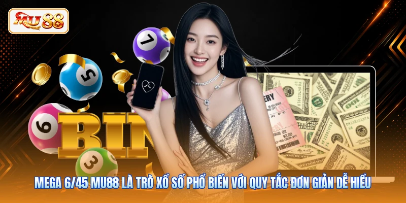 Mega 6/45 MU88 là trò xổ số phổ biến với quy tắc đơn giản dễ hiểu