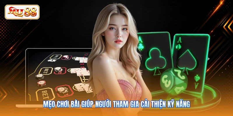 Mẹo chơi bài giúp người tham gia cải thiện kỹ năng