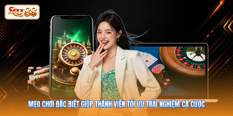 Mẹo chơi đặc biệt giúp thành viên tối ưu trải nghiệm cá cược