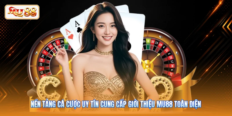 Nền tảng cá cược uy tín cung cấp giới thiệu MU88 toàn diện