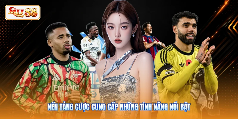 Nền tảng cược cung cấp những tính năng nổi bật