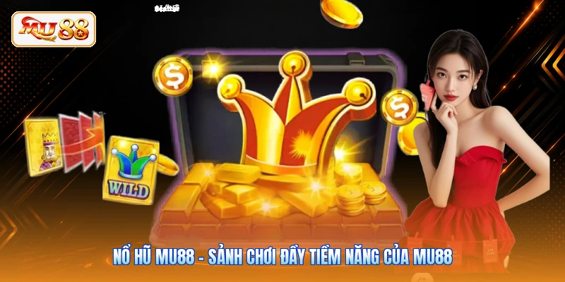 Nổ Hũ MU88 - Sảnh Chơi Đầy Tiềm Năng Của MU88