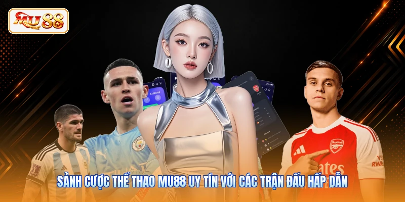 Sảnh cược thể thao MU88 uy tín với các trận đấu hấp dẫn