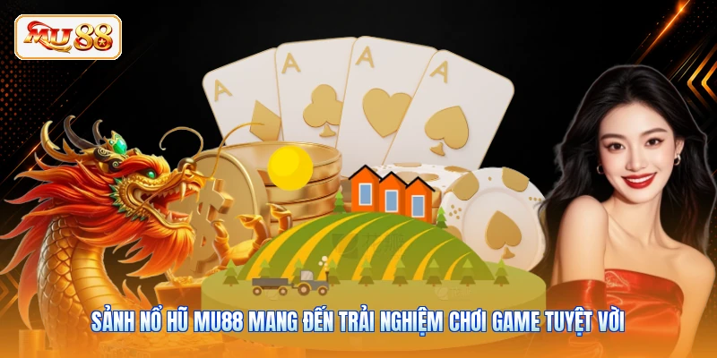 Sảnh nổ hũ MU88 mang đến trải nghiệm chơi game tuyệt vời