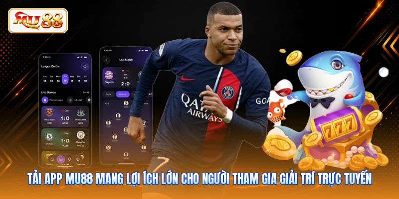 Tải app MU88 mang lợi ích lớn cho người tham gia giải trí trực tuyến
