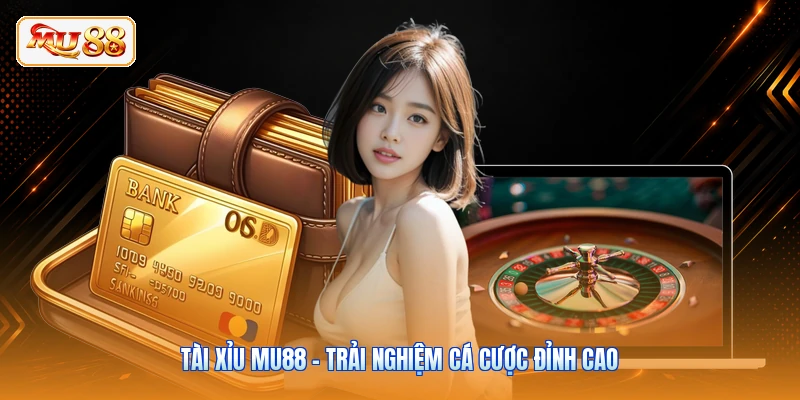 Tài Xỉu MU88 - Trải Nghiệm Cá Cược Đỉnh Cao