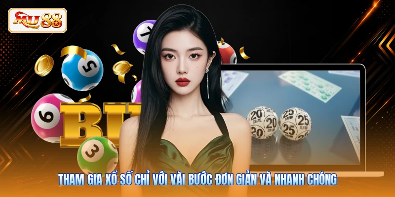 Tham gia xổ số chỉ với vài bước đơn giản và nhanh chóng