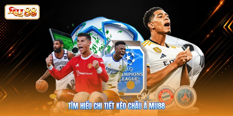 Tìm hiểu chi tiết kèo châu Á MU88