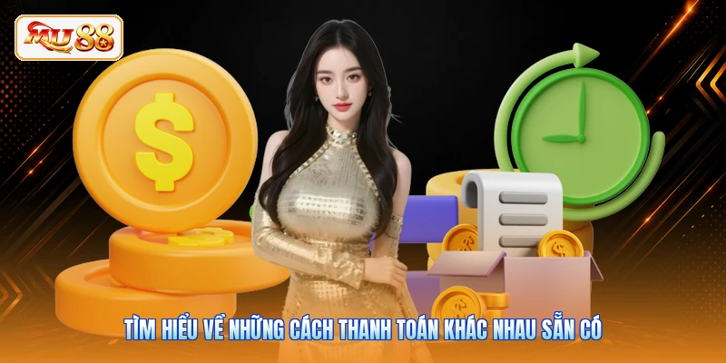 Tìm hiểu về những cách thanh toán khác nhau sẵn có